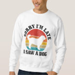 Sorry I&#39;m Late I Saw A Dog Funny Vintage Dog Lover Sweatshirt