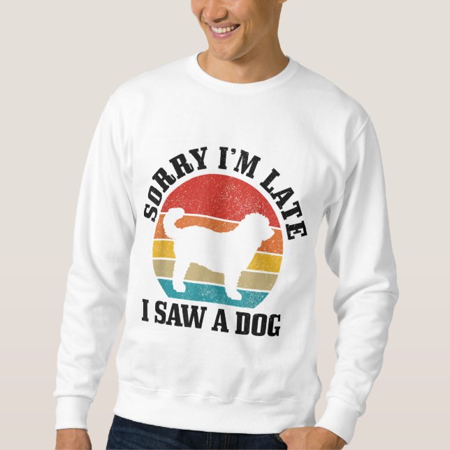 Sorry I'm Late I Saw A Dog Funny Vintage Dog Lover Sweatshirt (Front)