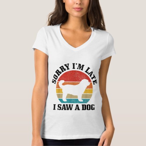 Sorry Im Late I Saw A Dog Funny Vintage Dog Lover T_Shirt