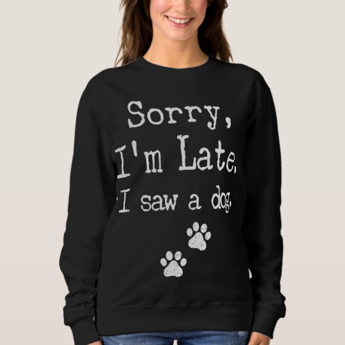 Sorry Im Late I Saw A Dog MenWomenKid Print Paw D Sweatshirt