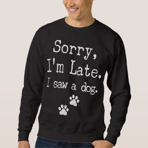 Sorry Im Late I Saw A Dog MenWomenKid Print Paw D Sweatshirt