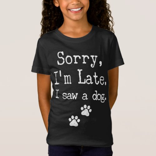 Sorry Im Late I Saw A Dog MenWomenKid Print Paw D T_Shirt