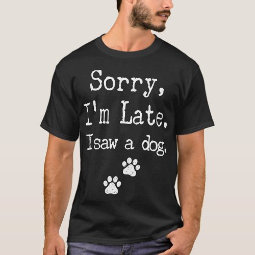 Sorry Im Late I Saw A Dog MenWomenKid Print Paw D T_Shirt
