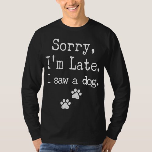 Sorry Im Late I Saw A Dog MenWomenKid Print Paw D T_Shirt