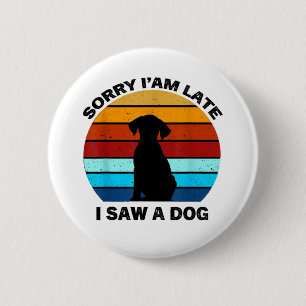 Sorry I'm Late I Saw A Dog retro dog Button