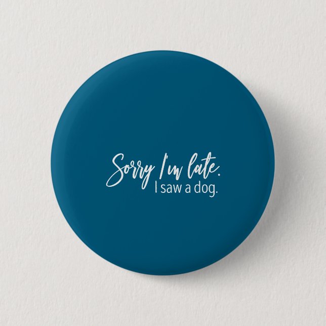 Sorry I'm Late I Saw A Dog Sarcastic Sayings  Button (Front)