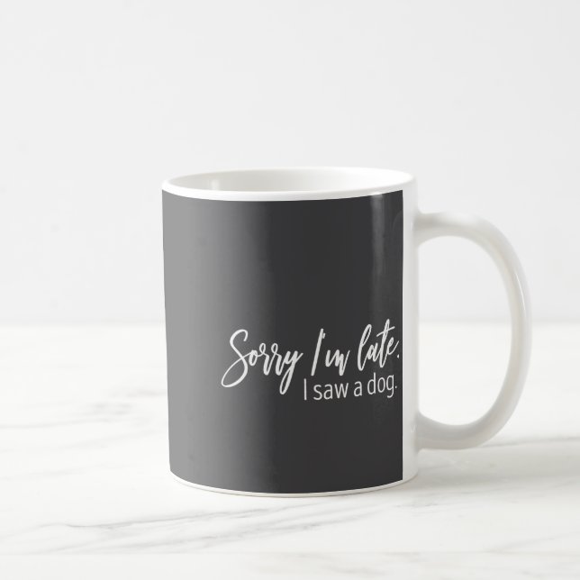 Sorry I'm Late I Saw A Dog Sarcastic Sayings  Coffee Mug (Right)