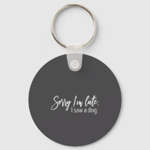 Sorry I'm Late I Saw A Dog Sarcastic Sayings  Keychain