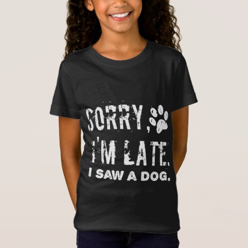 Sorry Im Late I Saw A Dog T_Shirt