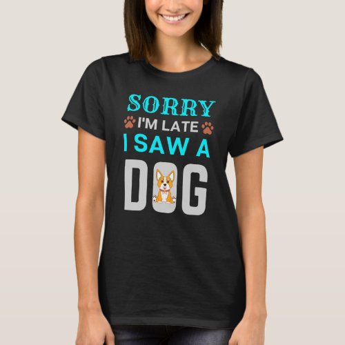 Sorry Im late I saw a dog T_Shirt