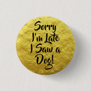 Sorry I'm Late I Saw a Dog Text Yellow Button