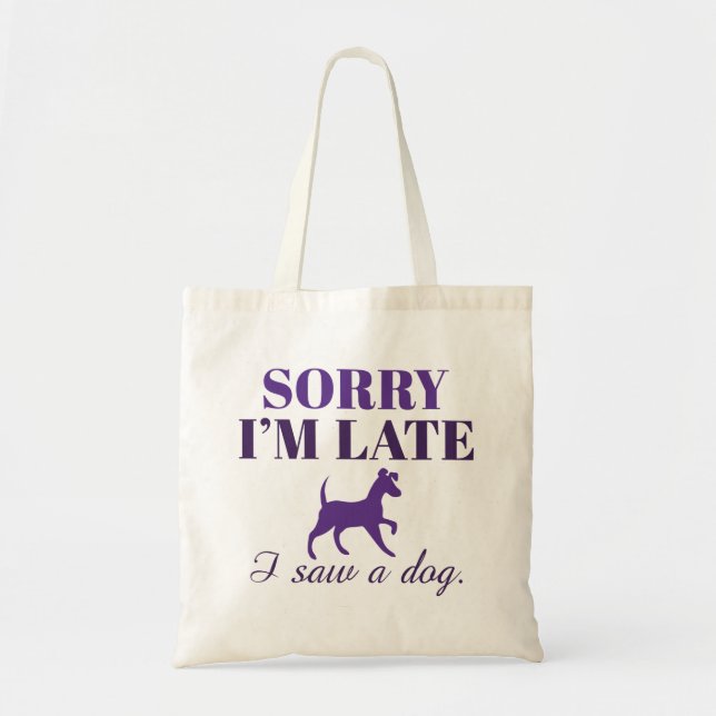 Sorry I'm Late I Saw A Dog Tote Bag (Front)