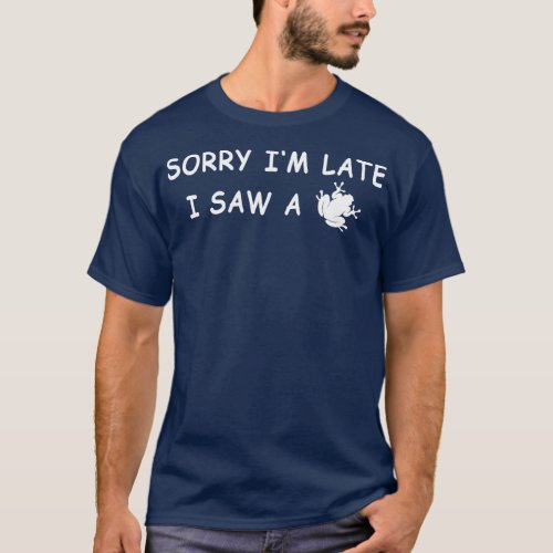 Sorry Im Late I Saw A Frog 2 T_Shirt