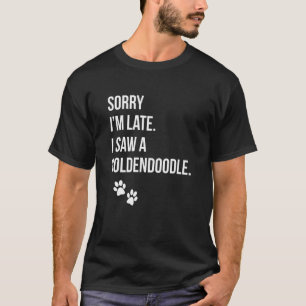 Sorry I'm Late I Saw A GoldenDoodle Text with Paws T-Shirt