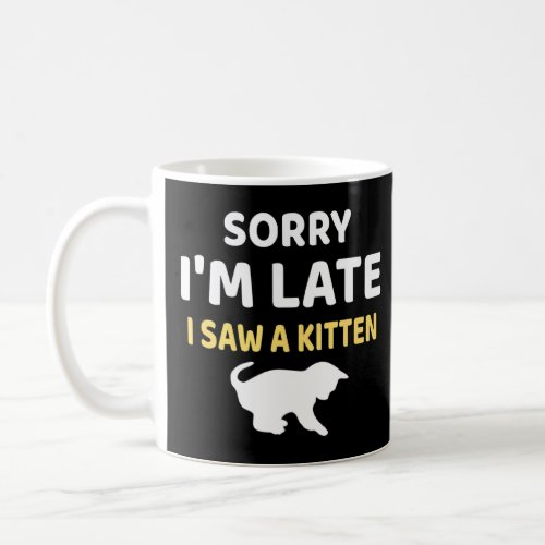 Sorry Im Late I Saw A Kitten  Coffee Mug