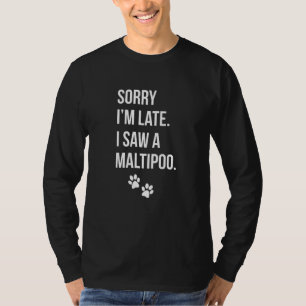 Sorry I'm Late I Saw A Maltipoo Text with Paws T-Shirt