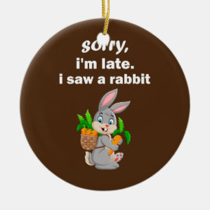 sorry i'm late i saw a rabbit funny Bunny Ceramic Ornament
