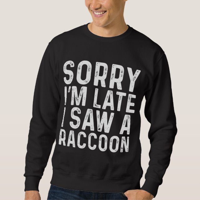 Sorry I'm Late I Saw A Raccoon Sarcastic Funny Ani Sweatshirt (Front)