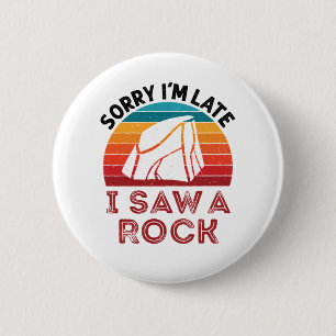 Sorry I'm Late I Saw a Rock Rockhound Collector Button