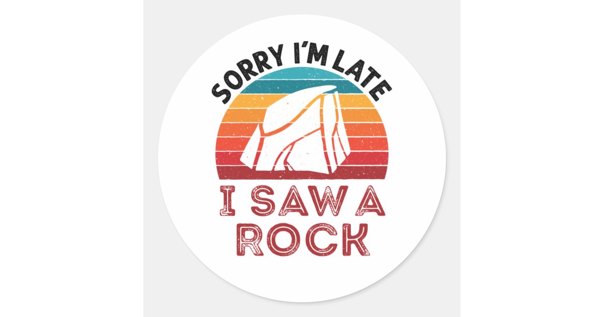 Sorry I'm Late I Saw a Rock Rockhound Collector Classic Round Sticker ...
