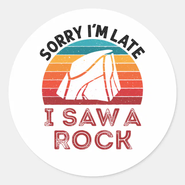 Sorry I'm Late I Saw a Rock Rockhound Collector Classic Round Sticker ...