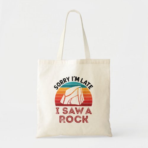 Sorry Im Late I Saw a Rock Rockhound Collector Tote Bag