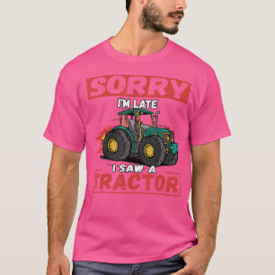 Sorry I'M Late I Saw A Tractor T-Shirt