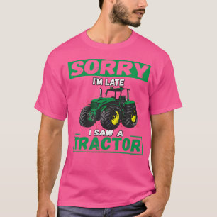 Sorry I'M Late I Saw A Tractor T-Shirt