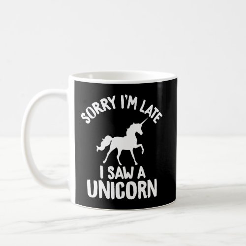 Sorry IM Late I Saw A Unicorn Funny Gift Coffee Mug