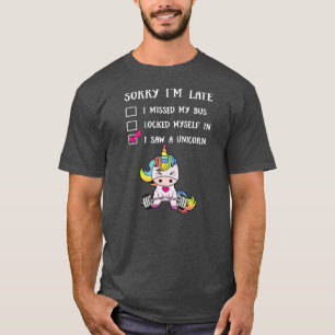 Sorry I'm Late I Saw A Unicorn Funny Unicorn T-Shirt