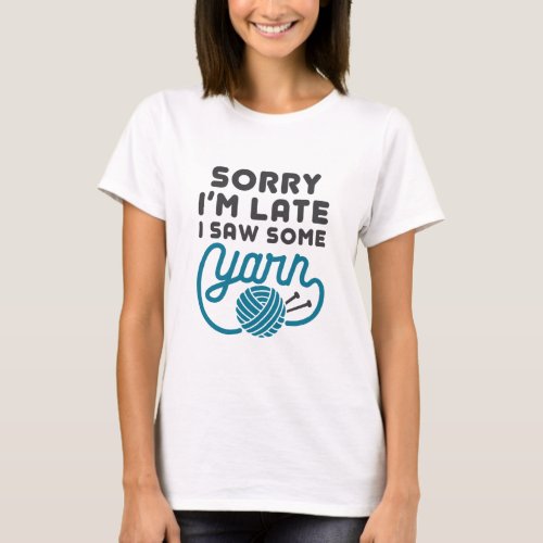 Sorry Im Late I Saw Some Yarn Funny Hoarder T_Shirt