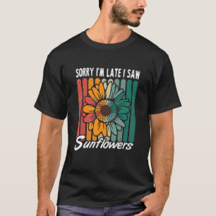 Sorry I'm Late I Saw Sunflowers Sunflowers Vintag T-Shirt