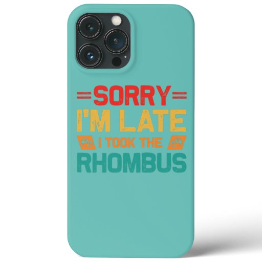 Sorry I'm Late I Took The Rhombus Math Teacher iPhone 13 Pro Max Case
