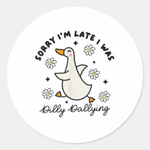 Sorry Im Late I Was Dilly Dallying Goose Classic Round Sticker