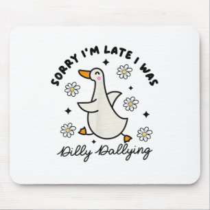 Sorry Im Late I Was Dilly Dallying Goose  Mouse Pad