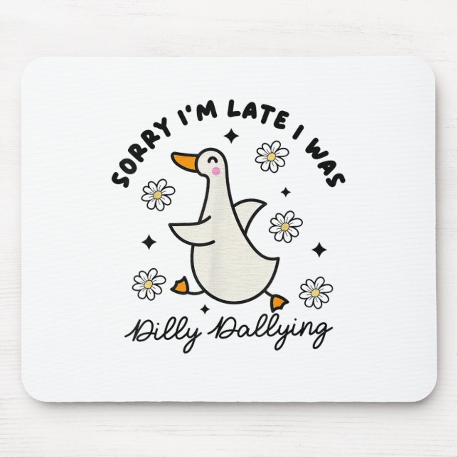 Sorry Im Late I Was Dilly Dallying Goose  Mouse Pad (Front)