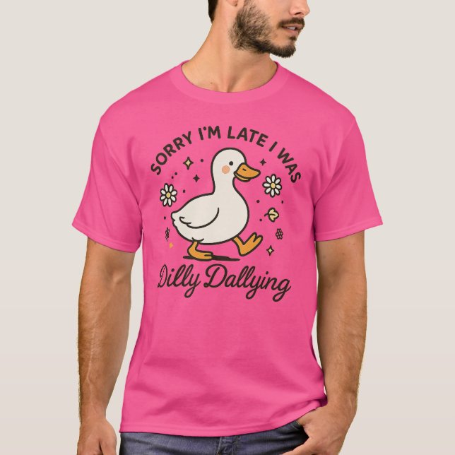 Sorry I'm Late I Was Dilly Dallying Goose T-Shirt (Front)