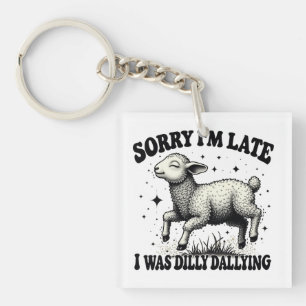 Sorry I'M Late I Was Dilly Dallying Keychain