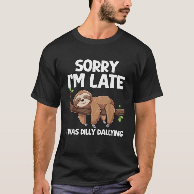 Sorry I'm Late I Was Dilly Dallying Sloth T-Shirt (Front)