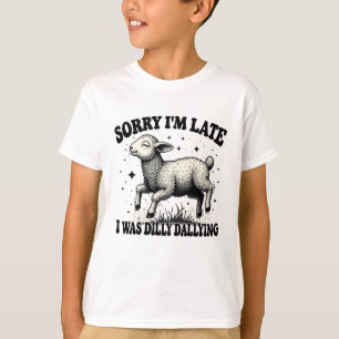 Sorry I'M Late I Was Dilly Dallying T-Shirt