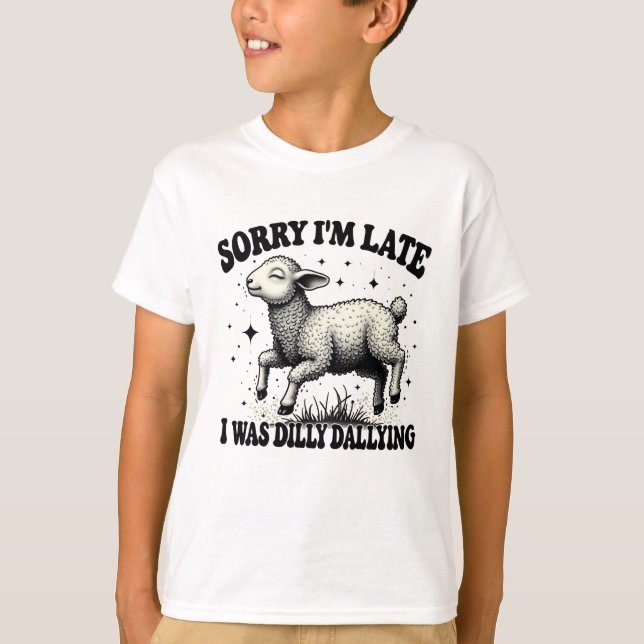 Sorry I'M Late I Was Dilly Dallying T-Shirt (Front)