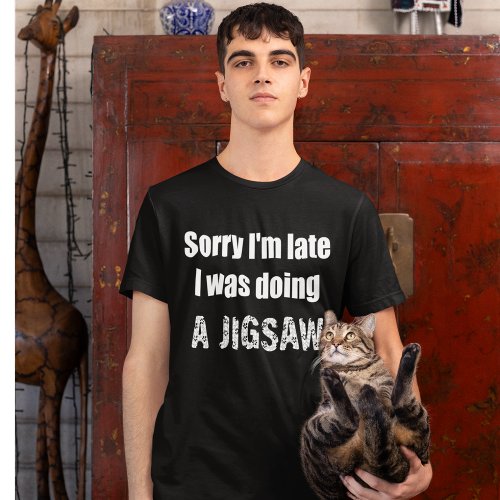 Sorry Im late I was doing a jigsaw puzzle puzzler T_Shirt