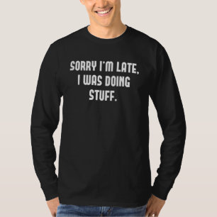 Sorry I'm Late  I Was Doing Stuff     Couples Set  T-Shirt