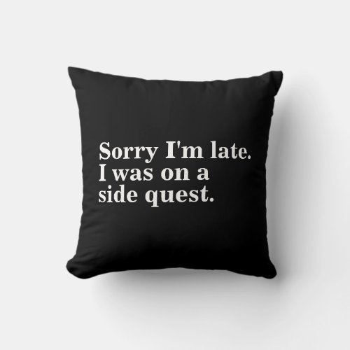 Sorry Im late I was on a side quest gamer gaming Throw Pillow