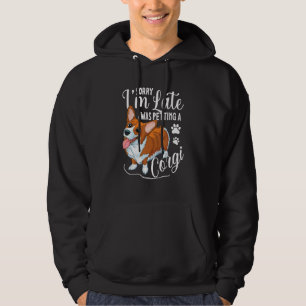 Sorry, I'm Late - I Was Petting A Corgi Dog Hoodie