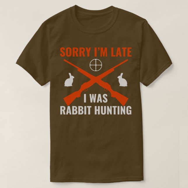 Sorry Im Late I Was Rabbit Hunting Rabbit Hunter F T-Shirt (Design Front)