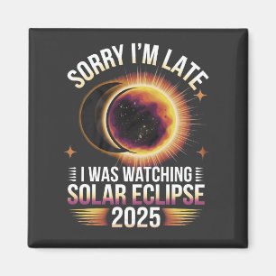 Sorry I'm late I was watching solar eclipse 2025 Magnet