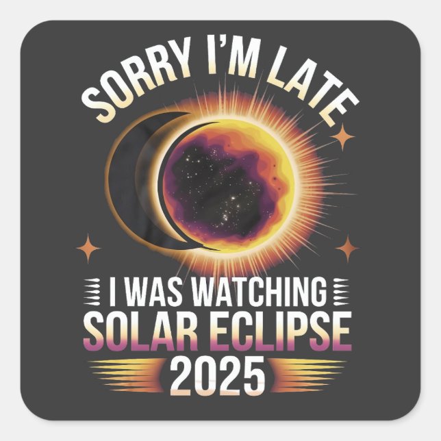 Sorry I'm late I was watching solar eclipse 2025 Square Sticker (Front)