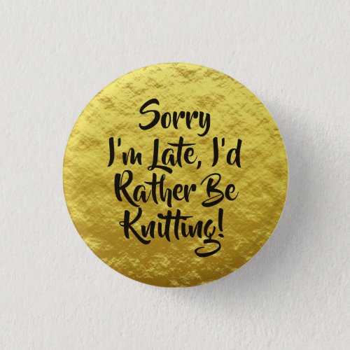 Sorry Im Late Id Rather Be Knitting Yellow Button