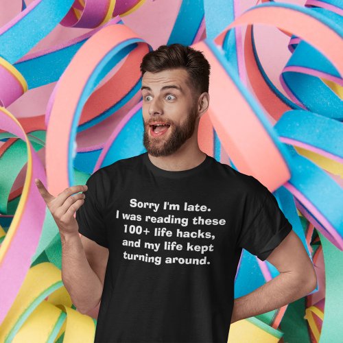 Sorry Im Late Meme Life Hacks T_Shirt